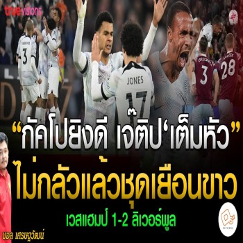 กัคโปยิงดี - เจ๊ติปเต็มหัว ไม่กลัวแล้วอาถรรพ์ชุดขาว!! เวสต์แฮม ยูไนเต็ด 1 - 2 ลิเวอร์พูล